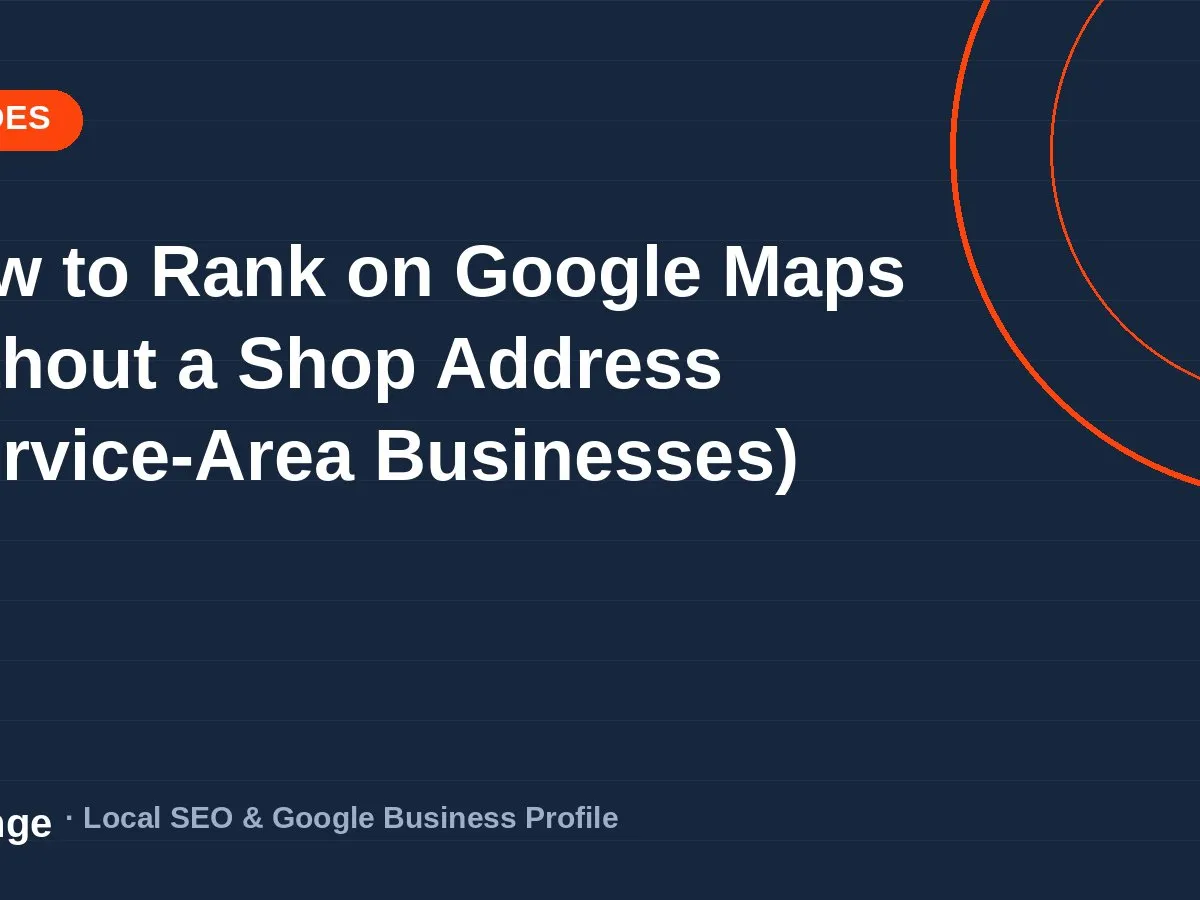 How to Rank on Google Maps Without a Shop Address (Service-Area Businesses)